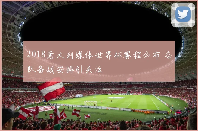 2018意大利媒体世界杯赛程公布 各队备战安排引关注