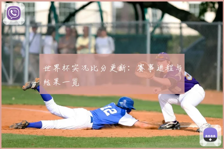 世界杯实况比分更新：赛事进程与结果一览