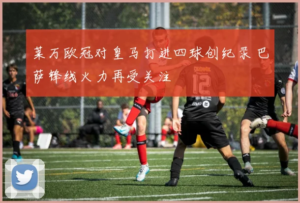 莱万欧冠对皇马打进四球创纪录 巴萨锋线火力再受关注