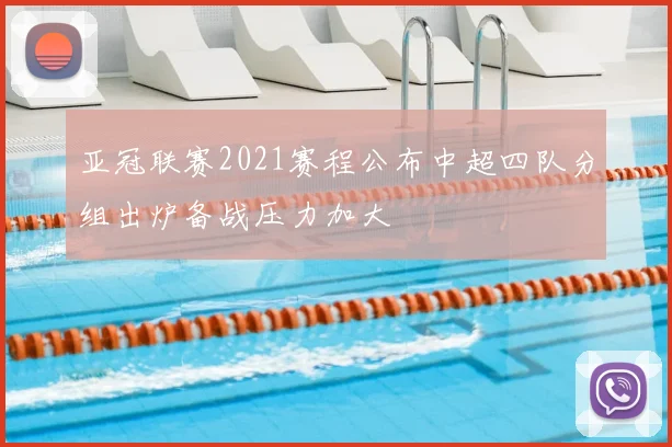 亚冠联赛2021赛程公布中超四队分组出炉备战压力加大